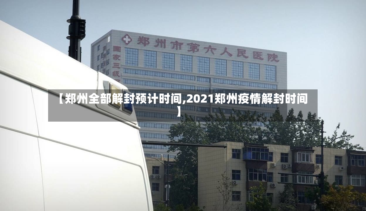 【郑州全部解封预计时间,2021郑州疫情解封时间】-第2张图片