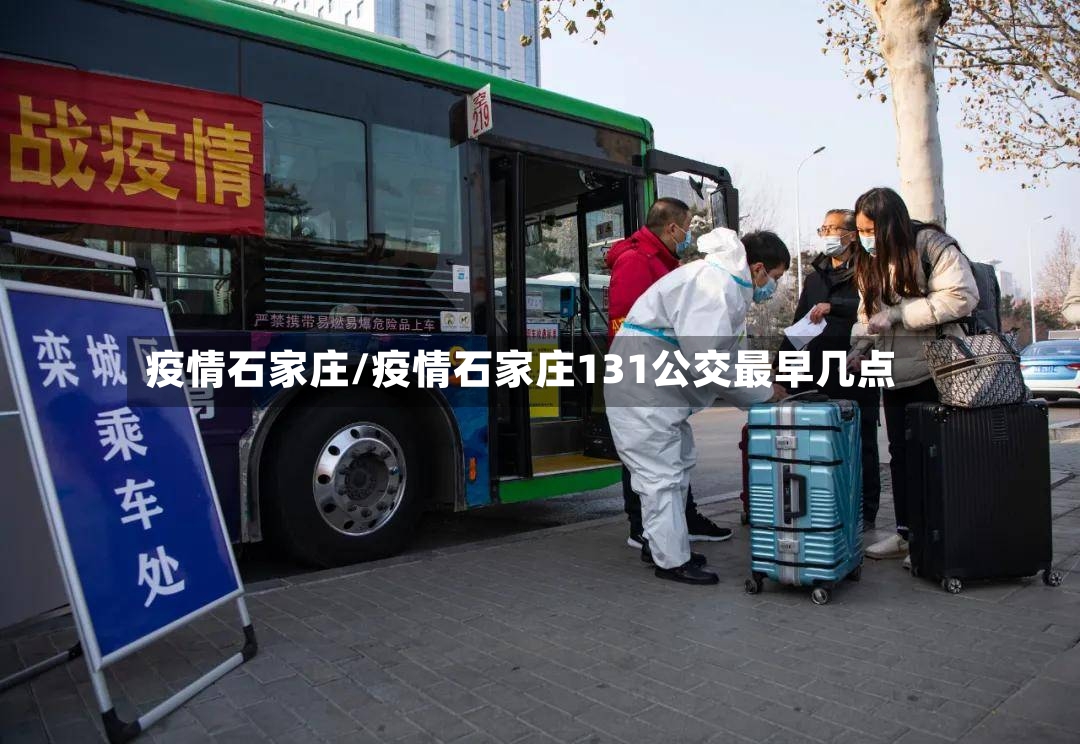 疫情石家庄/疫情石家庄131公交最早几点-第3张图片