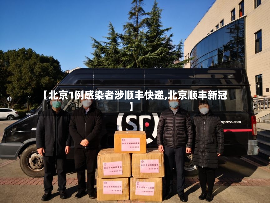 【北京1例感染者涉顺丰快递,北京顺丰新冠】