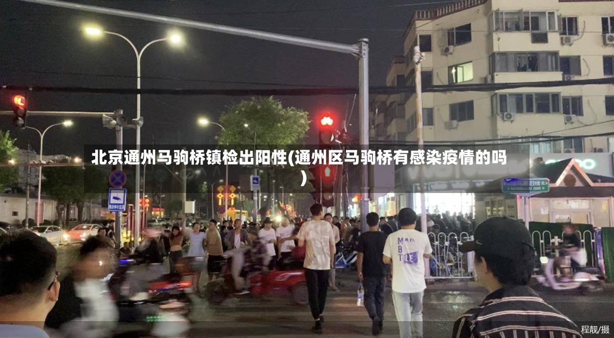北京通州马驹桥镇检出阳性(通州区马驹桥有感染疫情的吗)-第3张图片