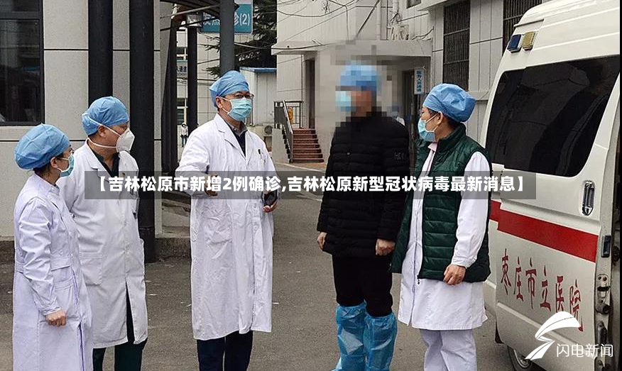 【吉林松原市新增2例确诊,吉林松原新型冠状病毒最新消息】