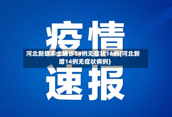 河北新增本土确诊14例无症状16例(河北新增14例无症状病例)-第2张图片