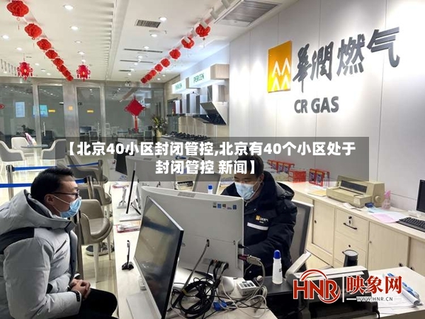 【北京40小区封闭管控,北京有40个小区处于封闭管控 新闻】