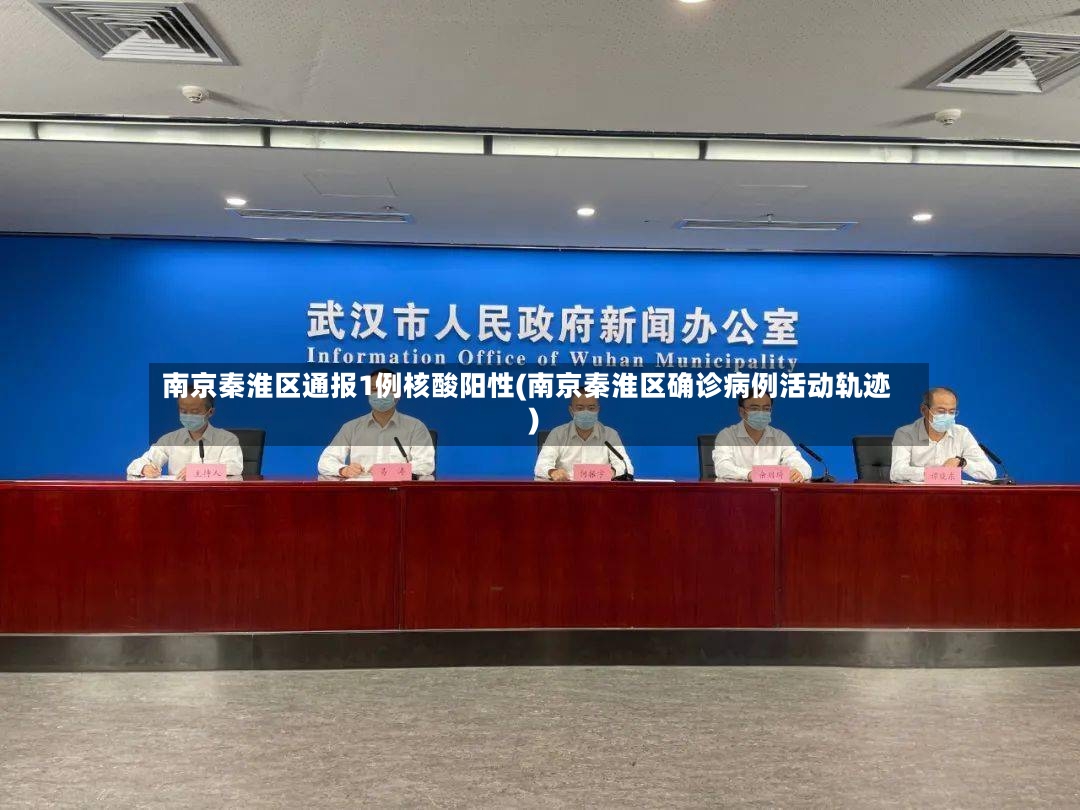 南京秦淮区通报1例核酸阳性(南京秦淮区确诊病例活动轨迹)