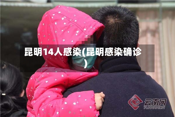 昆明14人感染(昆明感染确诊)
