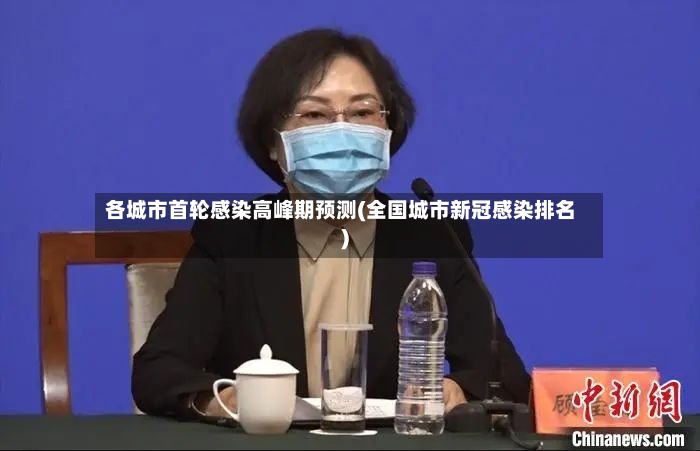 各城市首轮感染高峰期预测(全国城市新冠感染排名)
