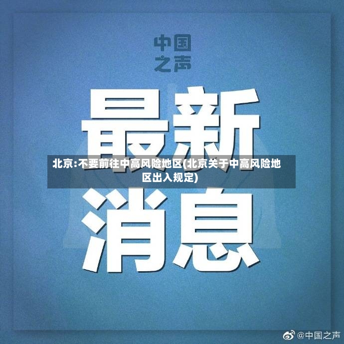 北京:不要前往中高风险地区(北京关于中高风险地区出入规定)-第3张图片