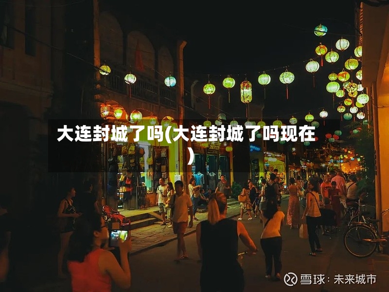 大连封城了吗(大连封城了吗现在)-第2张图片