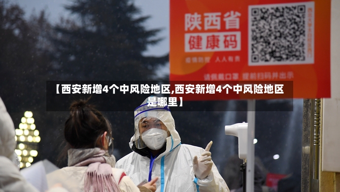 【西安新增4个中风险地区,西安新增4个中风险地区是哪里】-第3张图片
