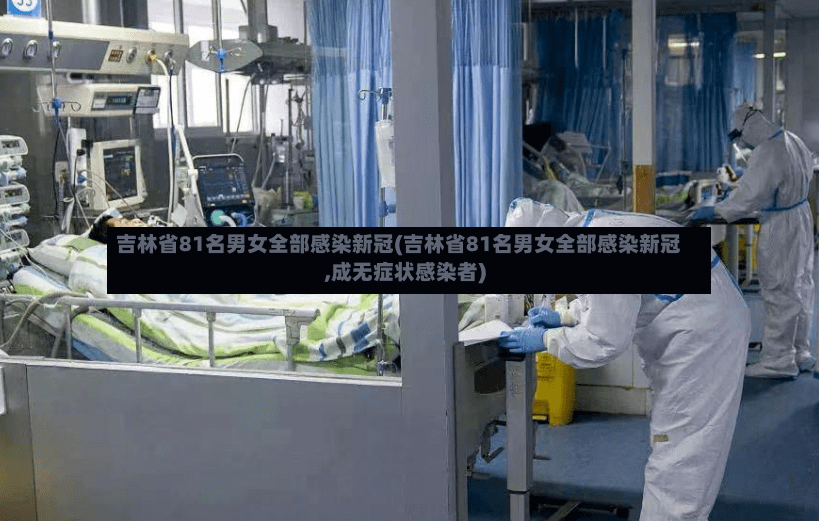 吉林省81名男女全部感染新冠(吉林省81名男女全部感染新冠,成无症状感染者)-第2张图片