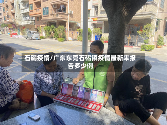 石碣疫情/广东东莞石碣镇疫情最新来报告多少例