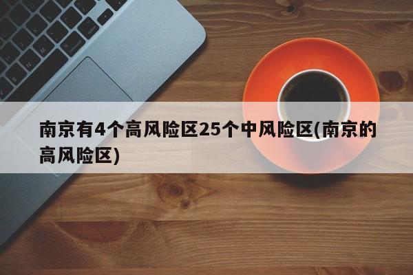 南京有4个高风险区25个中风险区(南京的高风险区)