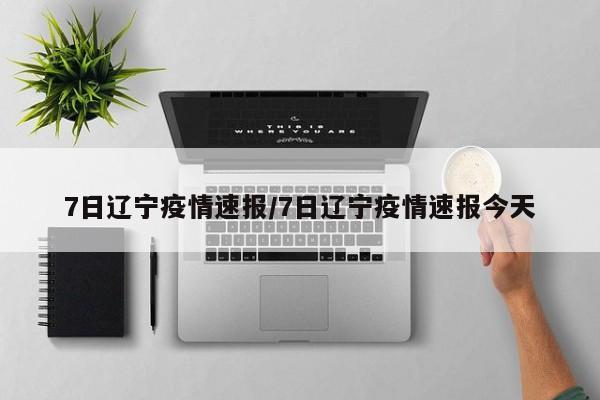 7日辽宁疫情速报/7日辽宁疫情速报今天