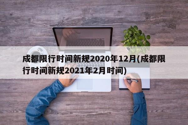 成都限行时间新规2020年12月(成都限行时间新规2021年2月时间)