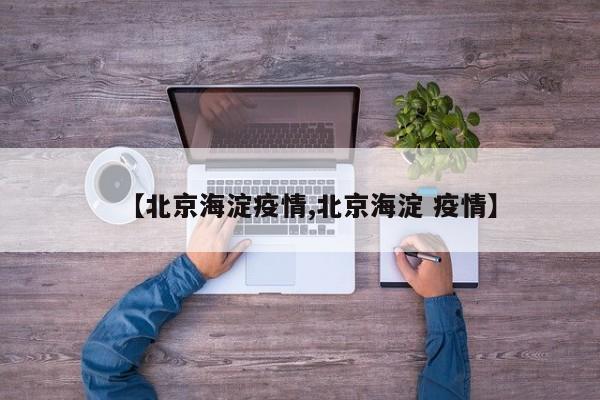 【北京海淀疫情,北京海淀 疫情】