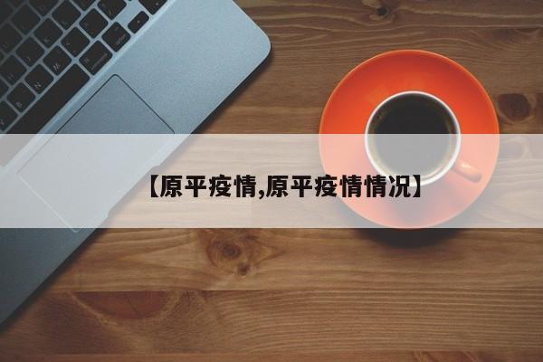 【原平疫情,原平疫情情况】