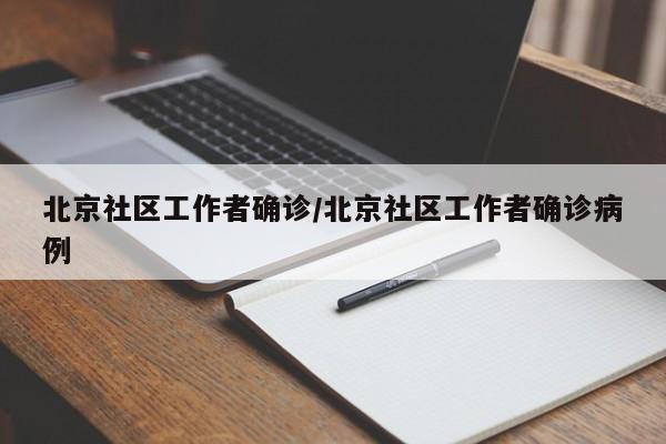 北京社区工作者确诊/北京社区工作者确诊病例