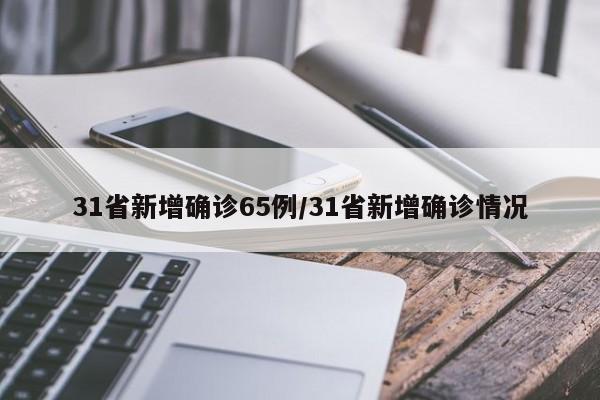 31省新增确诊65例/31省新增确诊情况