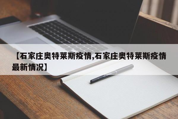 【石家庄奥特莱斯疫情,石家庄奥特莱斯疫情最新情况】
