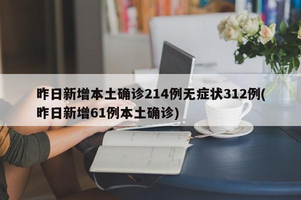 昨日新增本土确诊214例无症状312例(昨日新增61例本土确诊)