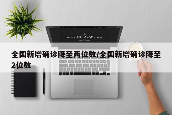 全国新增确诊降至两位数/全国新增确诊降至2位数